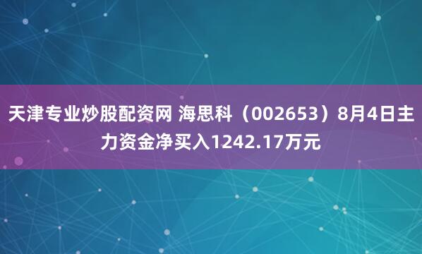 天津专业炒股配资网 海思科（002653）8月4日主力资金净买入1242.17万元